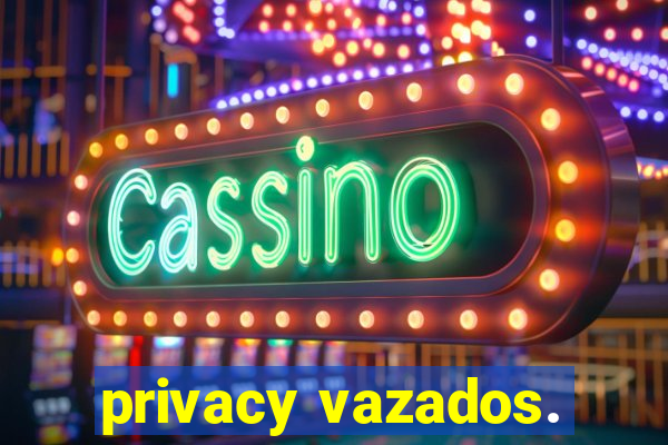 privacy vazados.